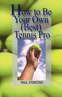 How to Be Your Own Best Tennis Pro - Stokstad, Paul Johan, and 1st World Library (Editor)