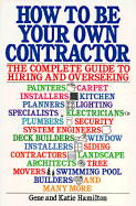 How to Be Your Own Contractor: The Complete Guide to Hiring and Overseeing