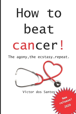How to beat cancer: The agony, the ecstasy...repeat. - Santos, Victor