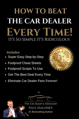 How To Beat The Car Dealer Every Time! It's So Simple It's Ridiculous! - Maloney, Paul