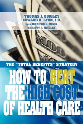 How to Beat the High Cost of Health Care: The Total Benefits Strategy - Quigley, Thomas John, and Lyon, Edward a