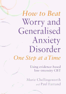 How to Beat Worry and Generalised Anxiety Disorder One Step at a Time: Using evidence-based low-intensity CBT