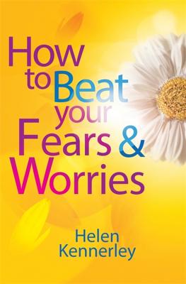 How to Beat Your Fears and Worries - Kennerley, Helen