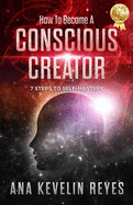 How To Become A Conscious Creator: 7 Steps to Self-Mastery