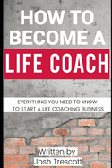 How To Become A Life Coach: Everything You Need To Know To Start A Life Coaching Business