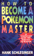 How to Become a Pokemon Master: An Unauthorized Guide-Not Endorsed by Nintendo