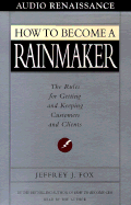 How to Become a Rainmaker: The Rules for Getting and Keeping Customers and CL