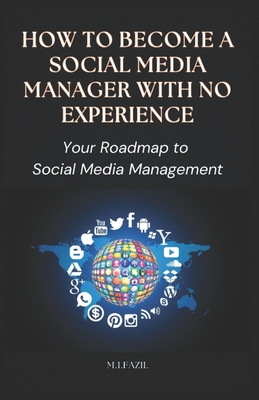 How to Become a Social Media Manager with no experience: Your Roadmap to Social Media Management - Fazil, Muhammad Ismail