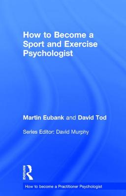 How to Become a Sport and Exercise Psychologist - Eubank, Martin, and Tod, David