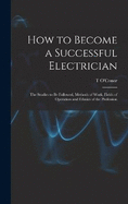 How to Become a Successful Electrician; the Studies to be Followed, Methods of Work, Fields of Operation and Ethnics of the Profession