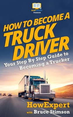 How to Become a Truck Driver - Stimson, Bruce, and Howexpert Press