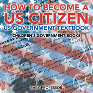 How to Become a US Citizen - US Government Textbook Children's Government Books