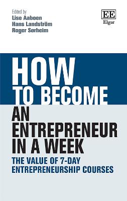 How to Become an Entrepreneur in a Week: The Value of 7-Day Entrepreneurship Courses - Aaboen, Lise (Editor), and Landstrm, Hans (Editor), and Srheim, Roger (Editor)