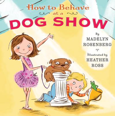 How to Behave at a Dog Show - Rosenberg, Madelyn