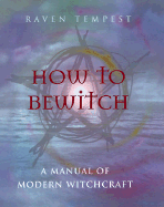 How to Bewitch: A Manual of Modern Witchcraft