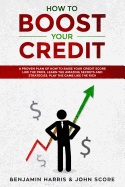 How to Boost Your Credit: A Proven Plan of How to Raise Your Credit Score Like the Pros, Learn the Amazing Secrets and Strategies, Play the Game Like the Rich