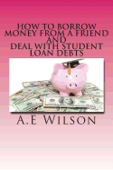 How to Borrow Money from a Friend And Deal with Student Loan Debts: Exploring Options and Repayment Plans