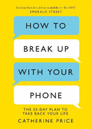 How to Break Up With Your Phone: The 30-Day Plan to Take Back Your Life