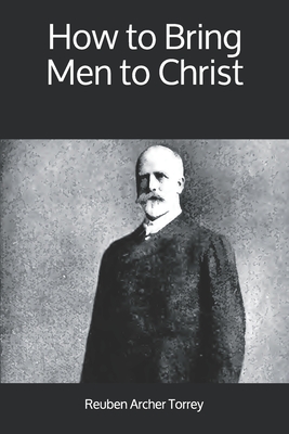 How to Bring Men to Christ - Torrey, Reuben Archer