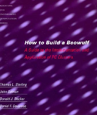 How to Build a Beowulf: A Guide to the Implementation and Application of PC Clusters - Becker, Donald J, and Salmon, John, and Savarese, Daniel F