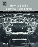 How to Build a Business Rules Engine: Extending Application Functionality Through Metadata Engineering