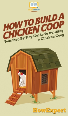 How To Build a Chicken Coop: Your Step By Step Guide To Building a Chicken Coop - Howexpert