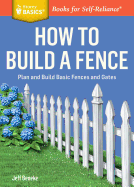 How to Build a Fence: Plan and Build Basic Fences and Gates. A Storey BASICS Title