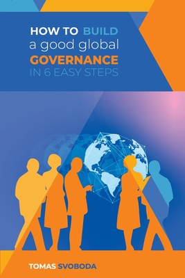 How to Build a Good Global Governance in 6 Easy Steps: Standard Edition - Svoboda, Tomas