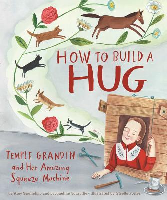 How to Build a Hug: Temple Grandin and Her Amazing Squeeze Machine - Guglielmo, Amy, and Tourville, Jacqueline