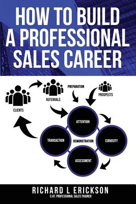 How to Build a Professional Sales Career - Erickson, Richard L