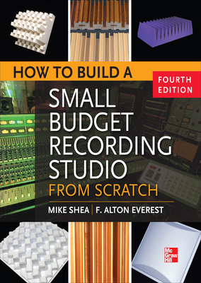How to Build a Small Budget Recording Studio from Scratch 4/E - Shea, Mike