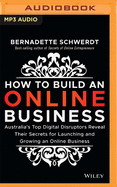 How to Build an Online Business: Australia's Top Digital Disruptors Reveal Their Secrets for Launching and Growing an Online Business