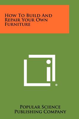 How To Build And Repair Your Own Furniture - Popular Science Publishing Company