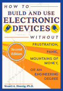 How to Build and Use Electronic Devices Without Frustration, Panic, Mountains of Money, or an Engineer Degree