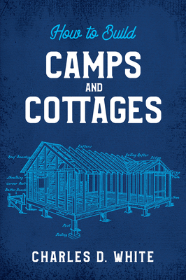 How to Build Camps and Cottages - White, Charles D