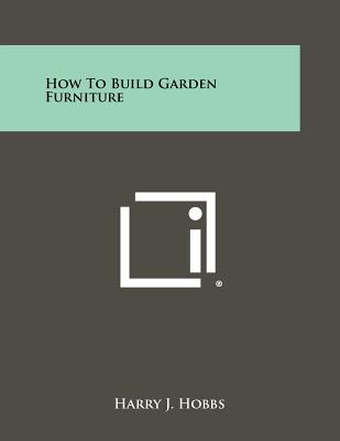 How To Build Garden Furniture - Hobbs, Harry J (Editor)