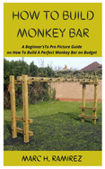 How to Build Monkey Bar: A Beginner'sTo Pro Picture Guide on How To Build A Perfect Monkey Bar on Budget