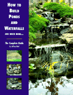 How to Build Ponds and Waterfalls and Much More...: The Complete Guide - Reid, Jeffrey