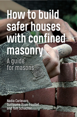 How to Build Safer Houses with Confined Masonry: A guide for masons - Schacher, Tom, and Carlevaro, Nadia, and Roux-Fouillet, Guillaume