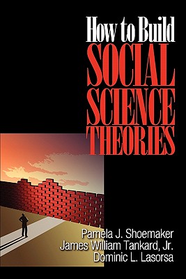 How to Build Social Science Theories - Shoemaker, Pamela J, and Tankard, James William, and Lasorsa, Dominic L