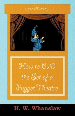 How to Build the Set of a Puppet Theatre - Whanslaw, H W