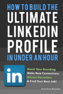 How to Build the Ultimate Linkedin Profile in Under an Hour: Boost Your Branding