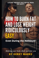 How to Burn Fat and Lose Weight Ridiculously Easy: Even During the Holidays!