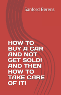 How to Buy a Car and Not Get Sold! and Then How to Take Care of It!