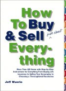 How to Buy and Sell (Just About) Everything: More Than 550 Step-By-Step Instructions for Everything from Buying Life Insurance to Selling Your Screenplay to Choosing a Thoroughbred Racehorse