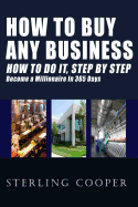 How to Buy Any Business How to Do It, Step by Step: Become a Millionaire in 365 Days