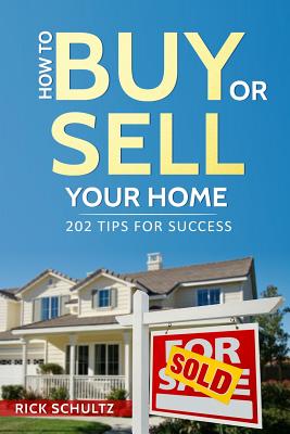 How to Buy or Sell Your Home: 202 Real Estate Tips for Success With Your House - Schultz, Rick