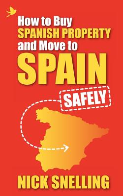 How to Buy Spanish Property and Move to Spain ... Safely - Snelling, Nick