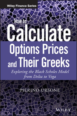 How to Calculate Options Prices and Their Greeks: Exploring the Black Scholes Model from Delta to Vega - Ursone, Pierino