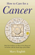 How to Care for a Cancer - Real Life Guidance on How to Get Along and be Friends with the Fourth Sign of the Zodiac